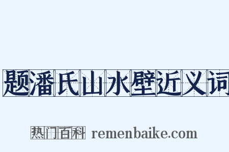题潘氏山水壁近义词是什么意思的图片